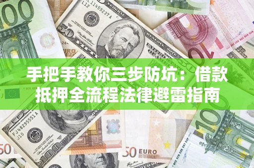 北京手把手教你三步防坑：借款抵押全流程法律避雷指南
