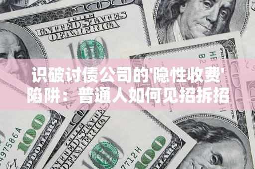 北京识破讨债公司的'隐性收费'陷阱：普通人如何见招拆招？