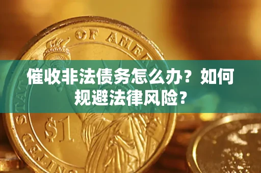 北京催收非法债务怎么办？如何规避法律风险？