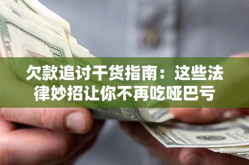 北京欠款追讨干货指南：这些法律妙招让你不再吃哑巴亏