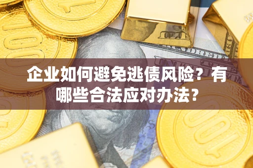 北京企业如何避免逃债风险？有哪些合法应对办法？