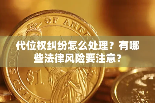 北京代位权纠纷怎么处理？有哪些法律风险要注意？