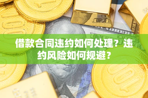 北京借款合同违约如何处理？违约风险如何规避？