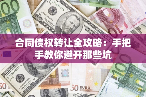 北京合同债权转让全攻略：手把手教你避开那些坑