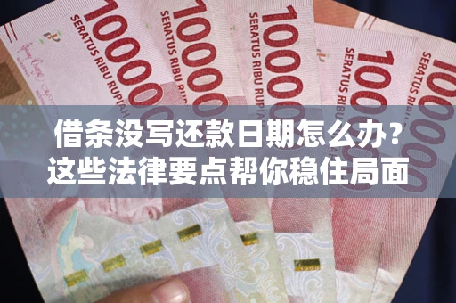 北京借条没写还款日期怎么办？这些法律要点帮你稳住局面