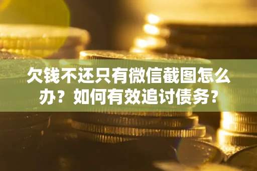 北京欠钱不还只有微信截图怎么办？如何有效追讨债务？