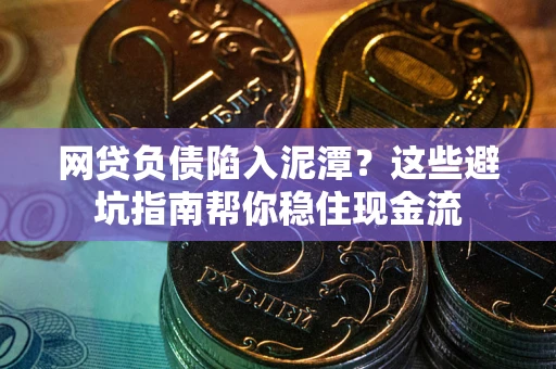 北京网贷负债陷入泥潭？这些避坑指南帮你稳住现金流
