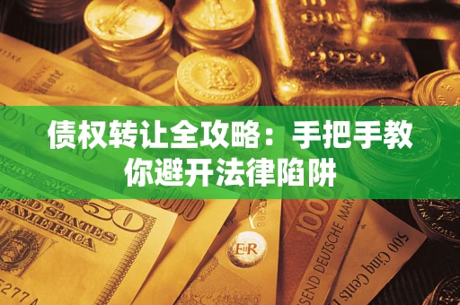 北京债权转让全攻略：手把手教你避开法律陷阱