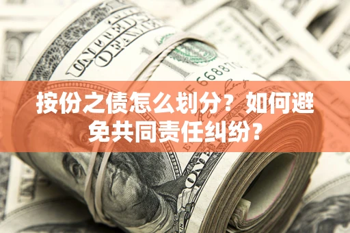 北京按份之债怎么划分？如何避免共同责任纠纷？