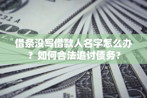 北京借条没写借款人名字怎么办？如何合法追讨债务？