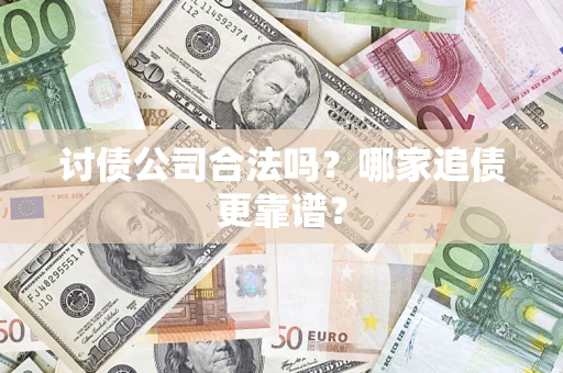 北京讨债公司合法吗？哪家追债更靠谱？