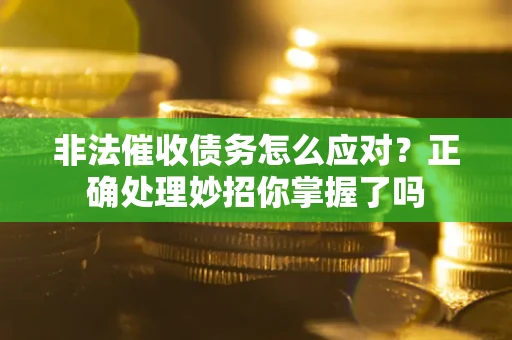 北京非法催收债务怎么应对？正确处理妙招你掌握了吗