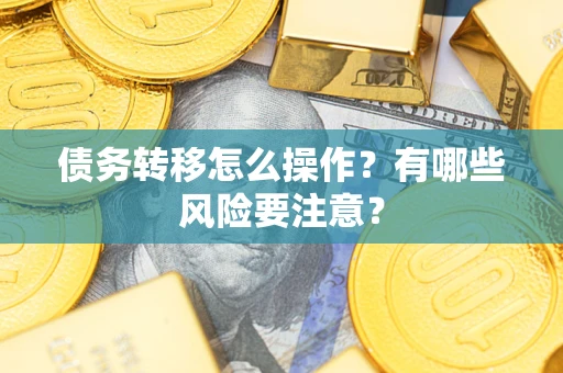 北京债务转移怎么操作？有哪些风险要注意？