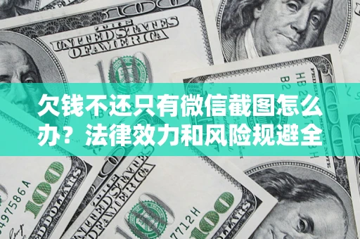 北京欠钱不还只有微信截图怎么办？法律效力和风险规避全解析