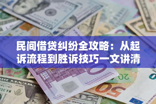 北京民间借贷纠纷全攻略：从起诉流程到胜诉技巧一文讲清