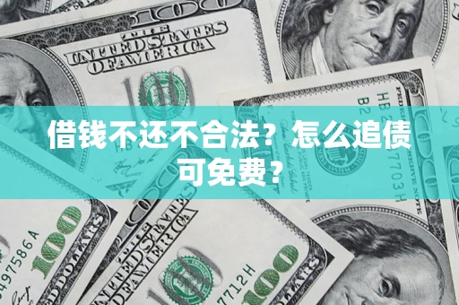 北京借钱不还不合法？怎么追债可免费？