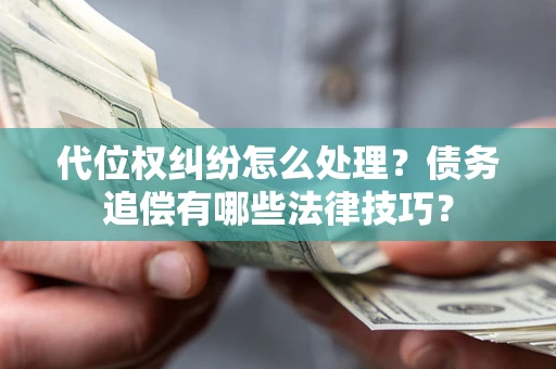 北京代位权纠纷怎么处理？债务追偿有哪些法律技巧？