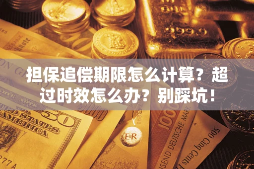 北京担保追偿期限怎么计算？超过时效怎么办？别踩坑！