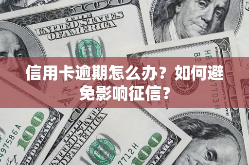 北京信用卡逾期怎么办？如何避免影响征信？