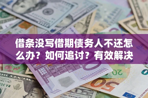 北京借条没写借期债务人不还怎么办？如何追讨？有效解决方案！