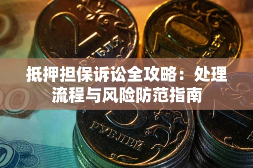 北京抵押担保诉讼全攻略：处理流程与风险防范指南
