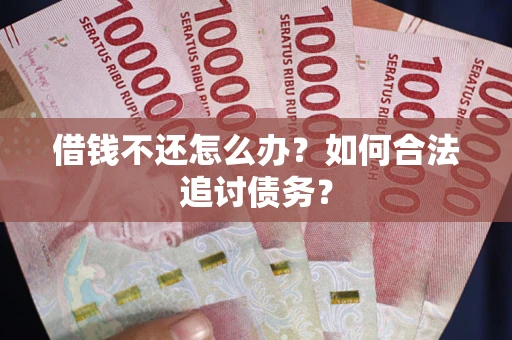北京借钱不还怎么办？如何合法追讨债务？