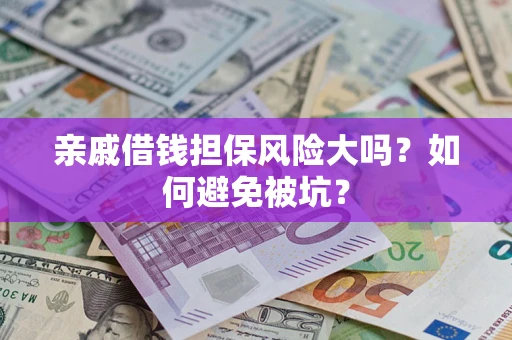 北京亲戚借钱担保风险大吗？如何避免被坑？